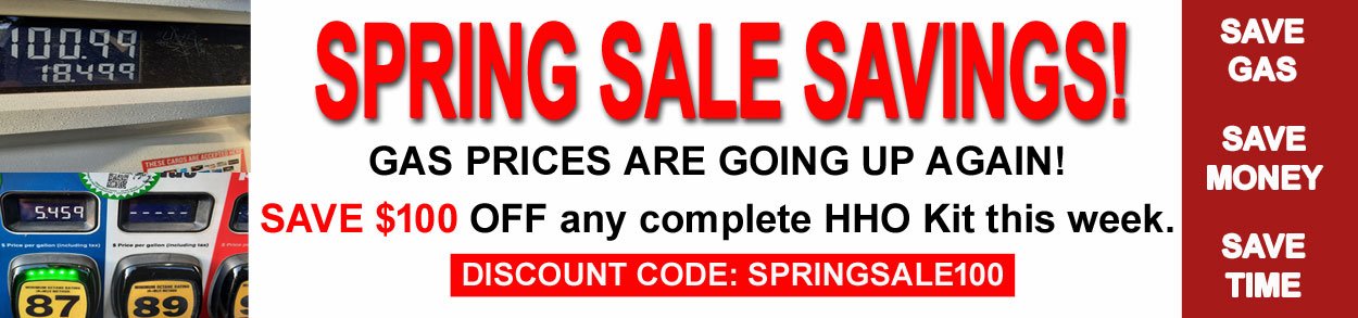 High gas prices are back again. Save $100 with our Spring Savings sale! Get $100 off any hho kit, and $500 off our Dual Quad Core Commercial kit!